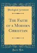 The Faith of a Modern Christian (Classic Reprint)