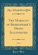 The Morality of Shakespeare's Drama Illustrated, Vol. 2 (Classic Reprint)