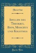 Idyllen des Theokrit, Bion, Moschus und Koluthus (Classic Reprint)