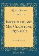 Imperialism and Mr. Gladstone, 1876 1887 (Classic Reprint)