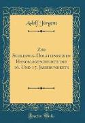 Zur Schleswig-Holsteinischen Handelsgeschichte des 16. Und 17. Jahrhunderts (Classic Reprint)