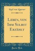 Leben, von Ihm Selbst Erzählt (Classic Reprint)