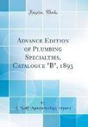 Advance Edition of Plumbing Specialties, Catalogue "B", 1893 (Classic Reprint)