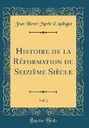 Histoire de la Réformation du Seizième Siècle, Vol. 2 (Classic Reprint)