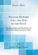 William Howard Taft, the Man of the Hour
