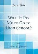 Will It Pay Me to Go to High School? (Classic Reprint)