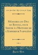 Mémoires du Duc de Rovigo, pour Servir à l'Histoire de l'Empereur Napoléon, Vol. 4 (Classic Reprint)