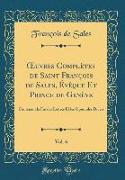 OEuvres Complètes de Saint François de Sales, Évêque Et Prince de Genève, Vol. 6