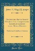 Historia del Rey de Aragon Don Jaime I, el Conquistador, Escrita en Lemosin por el Mismo Monarca