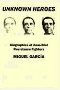 Unknown Heroes: Biographies of Anarchist Resistance Fighters
