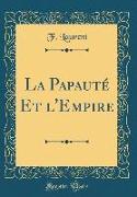 La Papauté Et l'Empire (Classic Reprint)