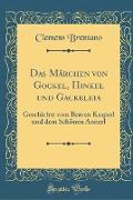 Das Märchen Von Gockel, Hinkel Und Gackeleia: Geschichte Vom Braven Kasperl Und Dem Schönen Annerl (Classic Reprint)