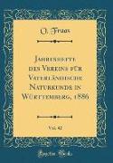 Jahreshefte des Vereins für Vaterländische Naturkunde in Württemberg, 1886, Vol. 42 (Classic Reprint)