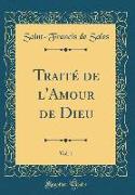 Traité de l'Amour de Dieu, Vol. 1 (Classic Reprint)