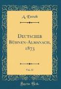 Deutscher Bühnen-Almanach, 1873, Vol. 37 (Classic Reprint)