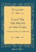 Lost! or the Fruits of the Glass: A Temperance Drama, in Three Acts (Classic Reprint)