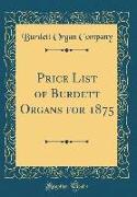 Price List of Burdett Organs for 1875 (Classic Reprint)