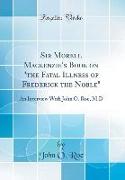 Sir Morell Mackenzie's Book on "the Fatal Illness of Frederick the Noble": An Interview with John O. Roe, M.D (Classic Reprint)