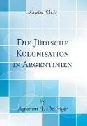Die Jüdische Kolonisation in Argentinien (Classic Reprint)
