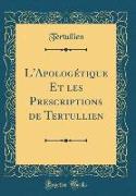 L'Apologétique Et les Prescriptions de Tertullien (Classic Reprint)
