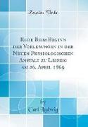 Rede Beim Beginn Der Vorlesungen in Der Neuen Physiologischen Anstalt Zu Leipzig Am 26. April 1869 (Classic Reprint)