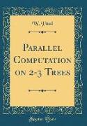 Parallel Computation on 2-3 Trees (Classic Reprint)