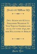 Zwei Reden Des Königs Friedrich Wilhelm IV. Vom Throne Gesprochen Am 15. October 1840, Bei Der Huldigung in Berlin (Classic Reprint)