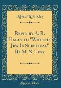 Reply by A. R. Exley to "why the Jew Is Sceptical" by M. S. Levy (Classic Reprint)