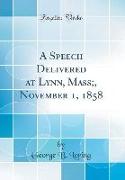 A Speech Delivered at Lynn, Mass,, November 1, 1858 (Classic Reprint)