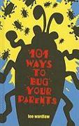 101 Ways to Bug Your Parents