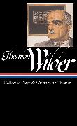 Thornton Wilder: Collected Plays & Writings on Theater (LOA #172)