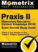 Praxis II Elementary Education: Content Knowledge (5018) Exam Secrets: Praxis II Test Review for the Praxis II: Subject Assessments