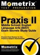 Praxis II Middle School English Language Arts (5047) Exam Secrets: Praxis II Test Review for the Praxis II: Subject Assessments