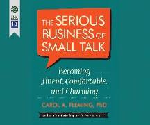 The Serious Business of Small Talk: Becoming Fluent, Comfortable, and Charming