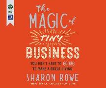 The Magic of Tiny Business: You Don't Have to Go Big to Make a Great Living