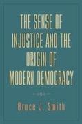 The Sense of Injustice and the Origin of Modern Democracy