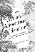 The Action-Adventure Heroine: Rediscovering an American Literary Character, 1697-1895