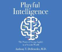 Playful Intelligence: The Power of Living Lightly in a Serious World