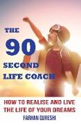 The 90 Second Life Coach: How to Realise and Live the Life of Your Dreams