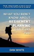 What You Don't Know about Retirement Planning Can Hurt You