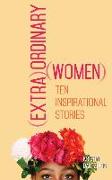 (Extra)Ordinary Women: Ten Inspirational Stories