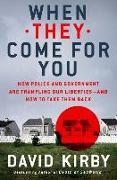 When They Come for You: How Police and Government Are Trampling Our Liberties - And How to Take Them Back