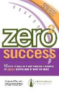 Zero 2 Success: 10 Keys to Creating a Very Profitable Business by Legally Keeping More of What You Make!