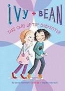 Ivy and Bean Take Care of the Babysitter: #4