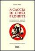 A caccia di libri proibiti. Libri censurati, libri perseguitati. La storia scritta da mani invisibili