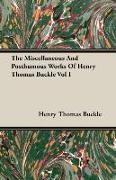 The Miscellaneous and Posthumous Works of Henry Thomas Buckle Vol I