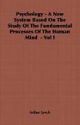 Psychology - A New System Based on the Study of the Fundamental Processes of the Human Mind - Vol I