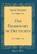 Das Fremdwort im Deutschen (Classic Reprint)