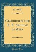Geschichte der K. K. Archive in Wien (Classic Reprint)
