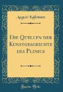 Die Quellen der Kunstgeschichte des Plinius (Classic Reprint)